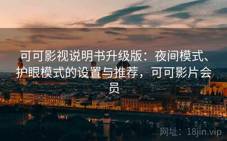 可可影视说明书升级版：夜间模式、护眼模式的设置与推荐，可可影片会员