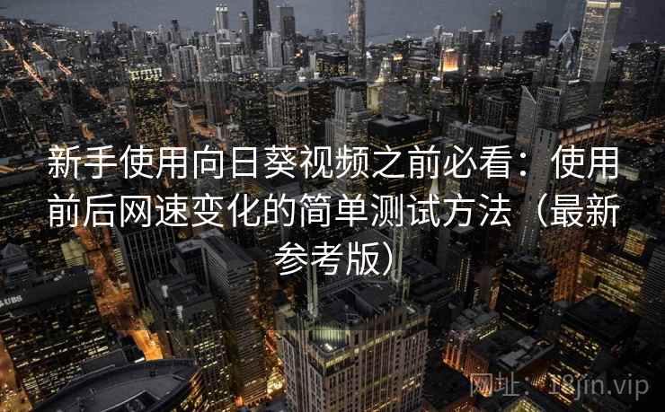 新手使用向日葵视频之前必看:使用前后网速变化的简单测试方法(最新参考版) 新手使用向日葵视频之前必看:使用前后网速变化的简单测试方法(最新参考版)